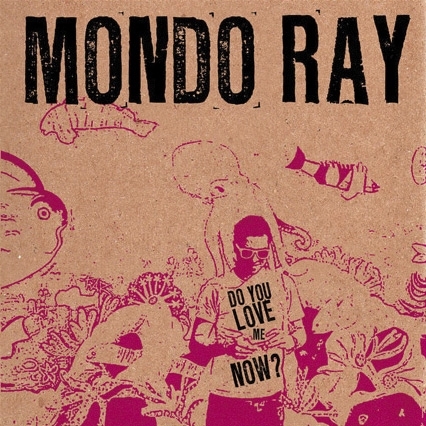 MONDO RAY "do you love me now?"